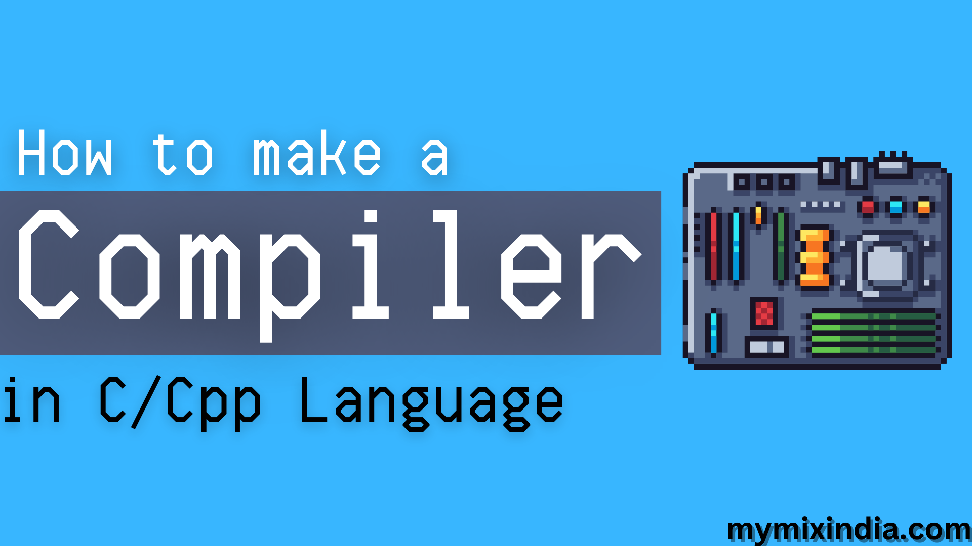 How to make a compiler in ccpp language mymixindia.com